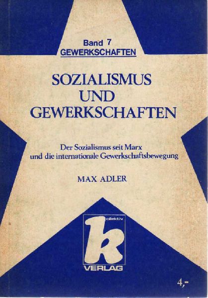 Adler, Max - Sozialismus und Gewerkschaften. Der Sozialismus seit Marx und die internationale Gewerkschaftsbewegung