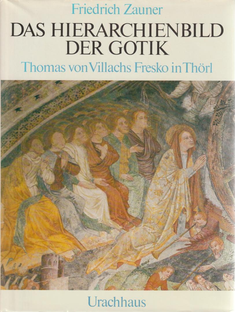 Zauner, Friedrich, - Das Hierarchienbild der Gotik. Thomas von Villachs Fresko in Thörl.
