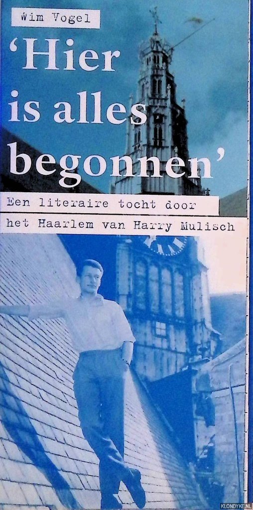 Vogel, Wim (samenstelling) - Een literaire tocht door het Haarlem van Harry Mulisch: 'Hier is alles begonnen'.