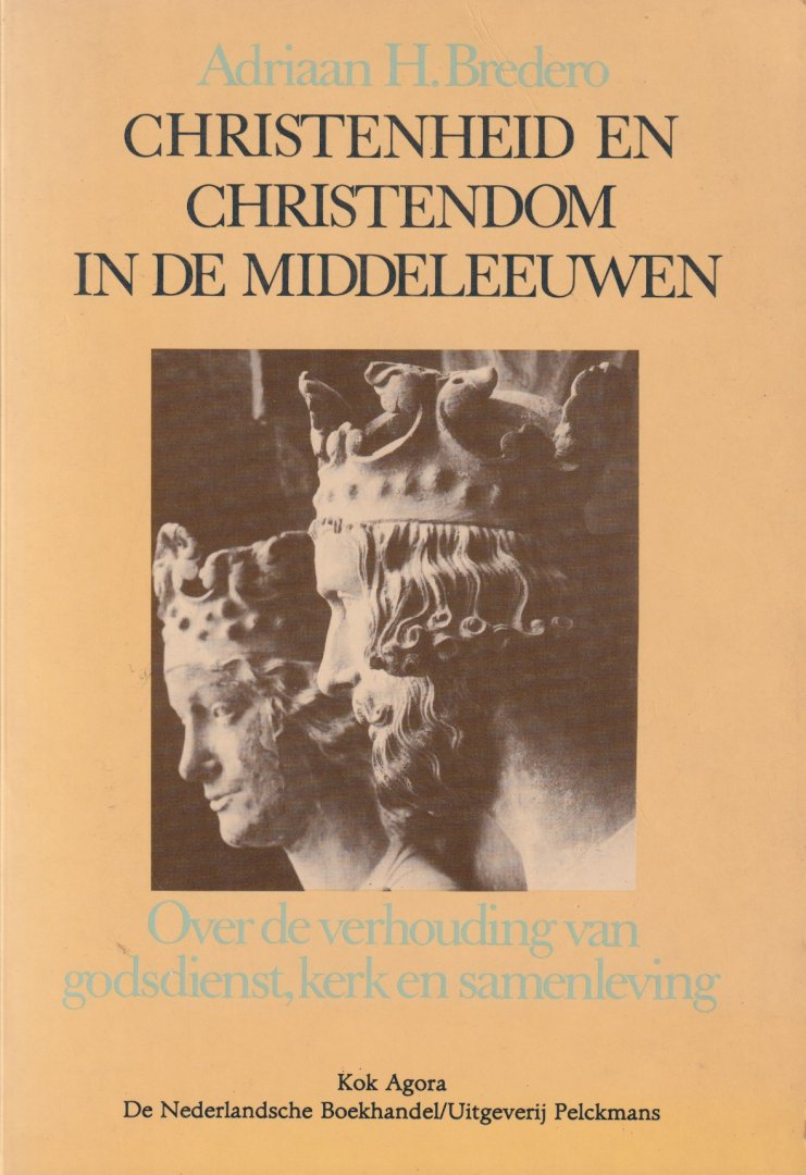 Bredero, Adriaan, H. - Christendheid en christendom in de Middeleeuwen. Over de verhouding van godsdienst, kerk en samenleving