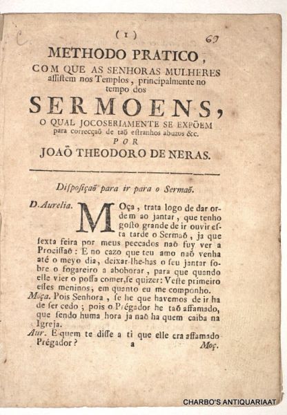 NERAS, JOAO THEODORO DE, - Methodo pratico, com que as senhoras mulheres assistem nos templos, principalmente no tempo dos sermoens, o qual jocoseriamente se expõem para correcçaõ de taõ estranhos abuzos &c.