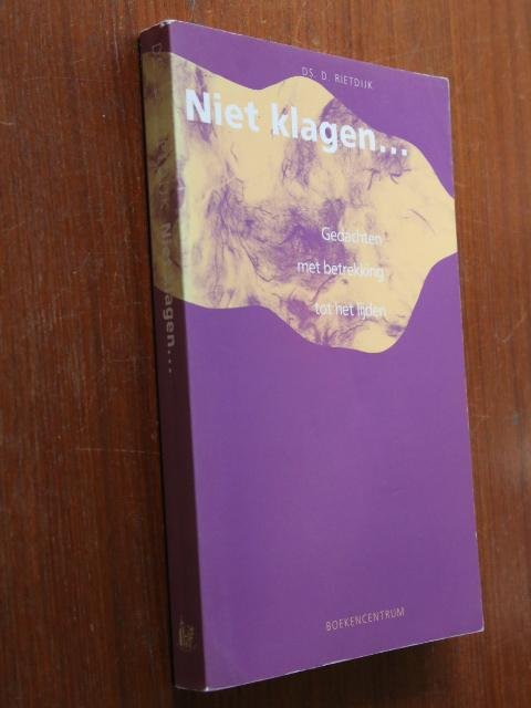 Rietdijk, Ds. D. - Niet klagen......
