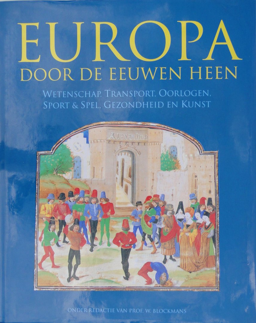 Blockmans, Wim ...  [et al.], (red.) - Europa door de eeuwen heen : wetenschap, transport, oorlogen, sport & spel, gezondheid en kunst