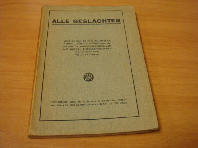 Diverse auteurs - Alle geslachten - verslag van de 30ste Algemeene Nederl. Zendings-Conferentie en van de jaarvergadering van het Nederl. Bijbelgenootschap (18-21 juni 1917)