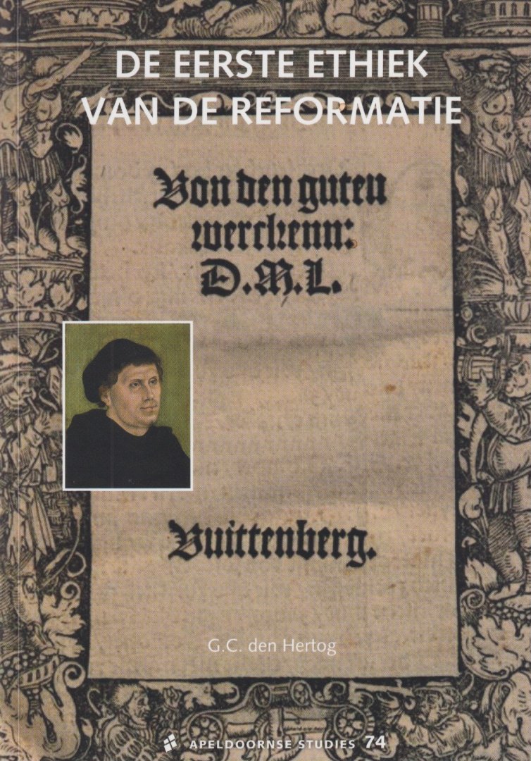 Hertog, Gerard Cornelis - De eerste ethiek van de Reformatie. Luthers Sermon von den guten Werken en de 'herontdekking' ervan in onze tijd
