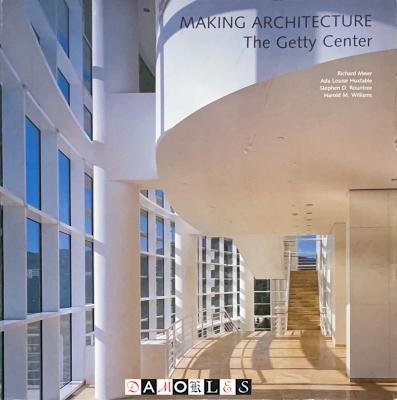 Richard Meier, Ada Louise Huxtable, Stephen D. Rountree, Harold M. Williams - Making Architecture. The Getty Museum