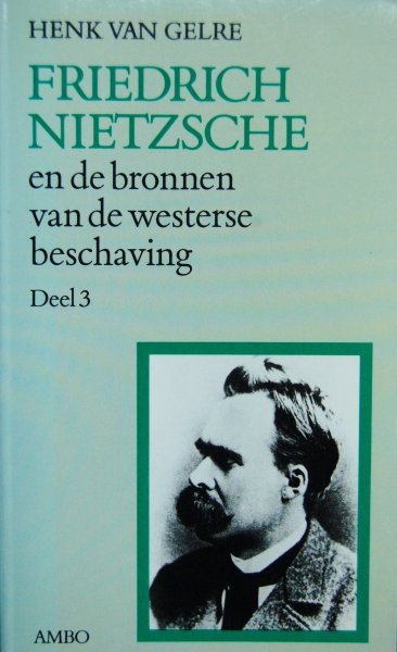 Gelre, Henk van - Friedrich Nietzsche en de bronnen van de westerse beschaving /  Deel 3