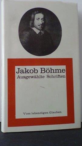 Böhme, Jakob - Ausgewählte Schriften. Vom lebendigen Glauben.