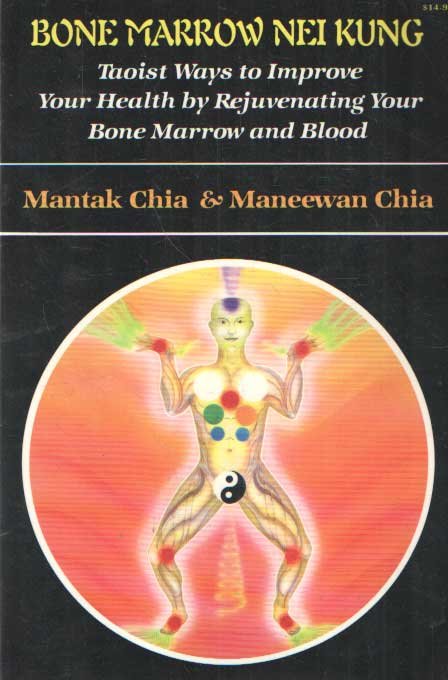 Chia, Mantak; Maneewan Chia - Bone Marrow Nei Kung: Taoist Ways to Improve Your Health by Rejuvenating Your Bone Marrow and Blood
