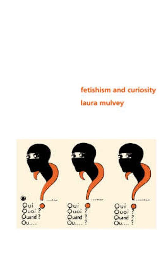 Mulvey, Laura - Fetishism and Curiosity