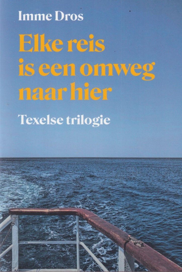 Dros, Imme - Elke reis is een omweg naar hier. Texelse trilogie