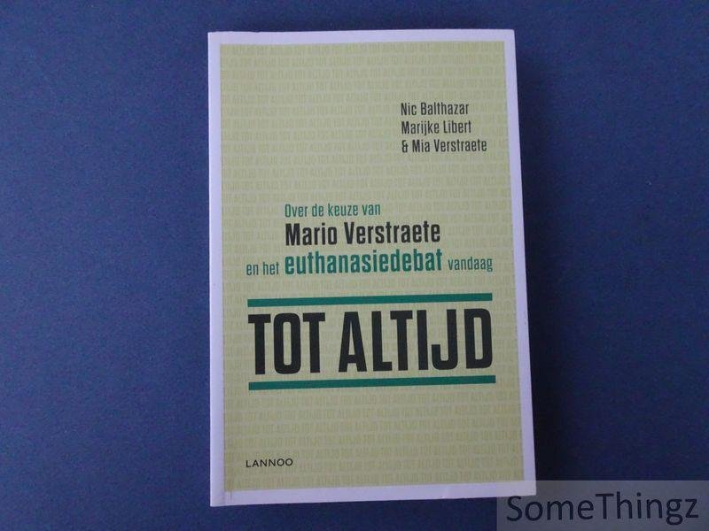 Balthazar, Nic / Libert, Marijke / Verstraete, Mia. - Tot altijd : over de keuze van Mario Verstraete en het euthanasiedebat vandaag.