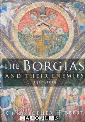 Christopher Hibbert - The Borgias and their enemies 1431 - 1519