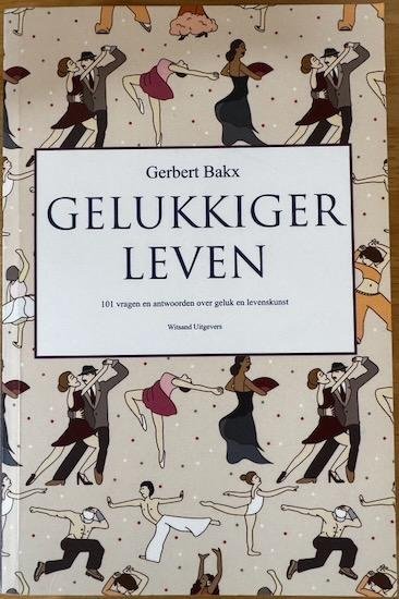 Bakx, Gerbert - GELUKKIGER LEVEN.  101 vragen en antwoorden over geluk en levenskunst