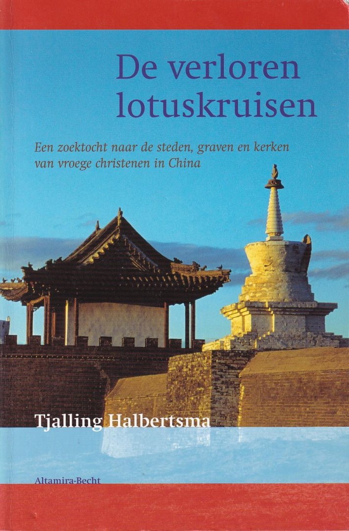 Halbertsma, Tjalling - De verloren lotuskruisen. Een zoektocht naar de steden, graven en kerken van vroege christenen in China