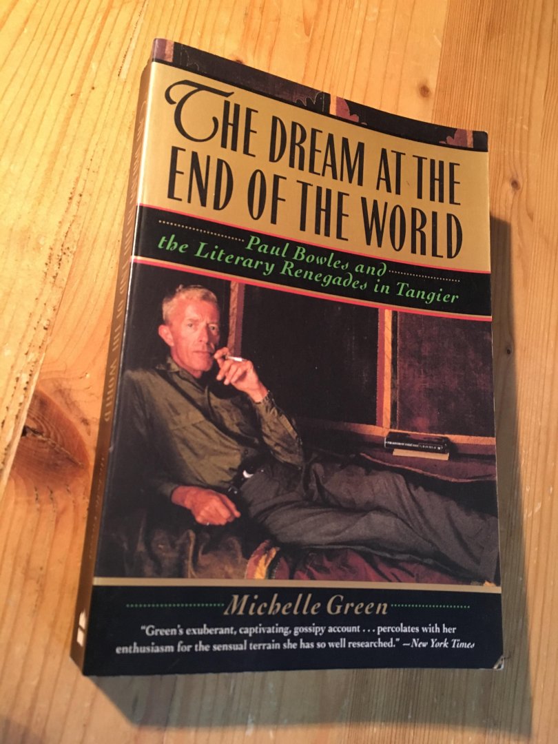 Green, M - The Dream at the End of the World - Paul Bowles and the Literary Renegades in Tangier