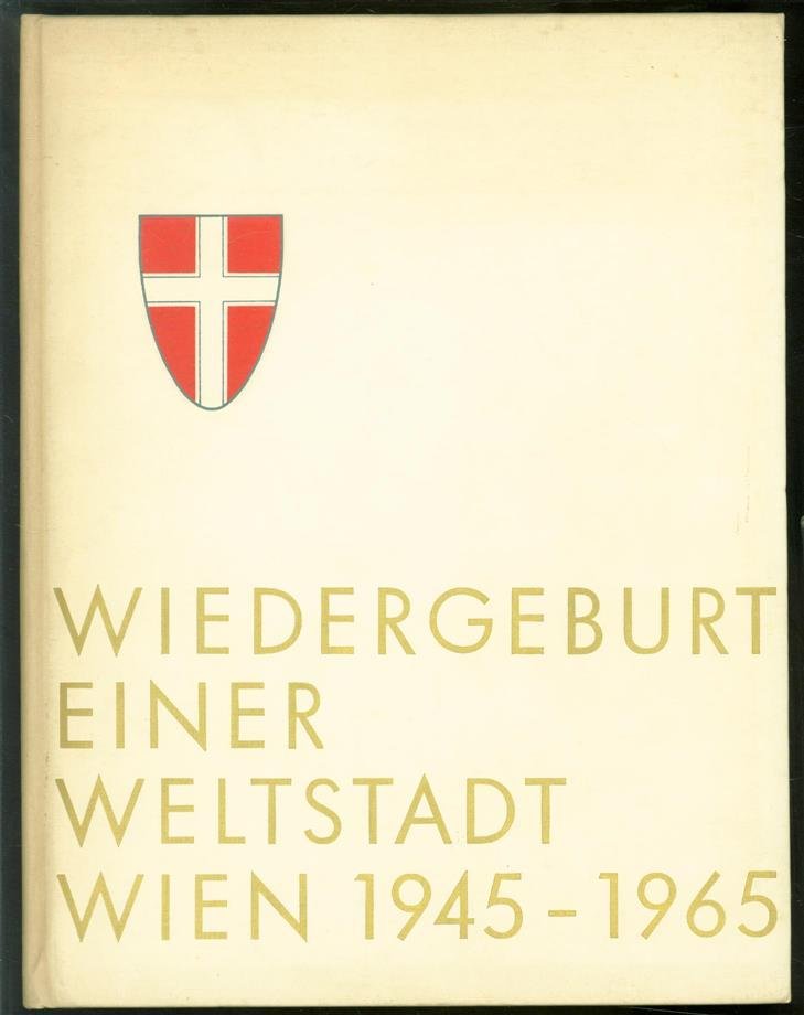 Karl Ziak 1902- - Wiedergeburt einer Weltstadt ; Wien, 1945-1965.