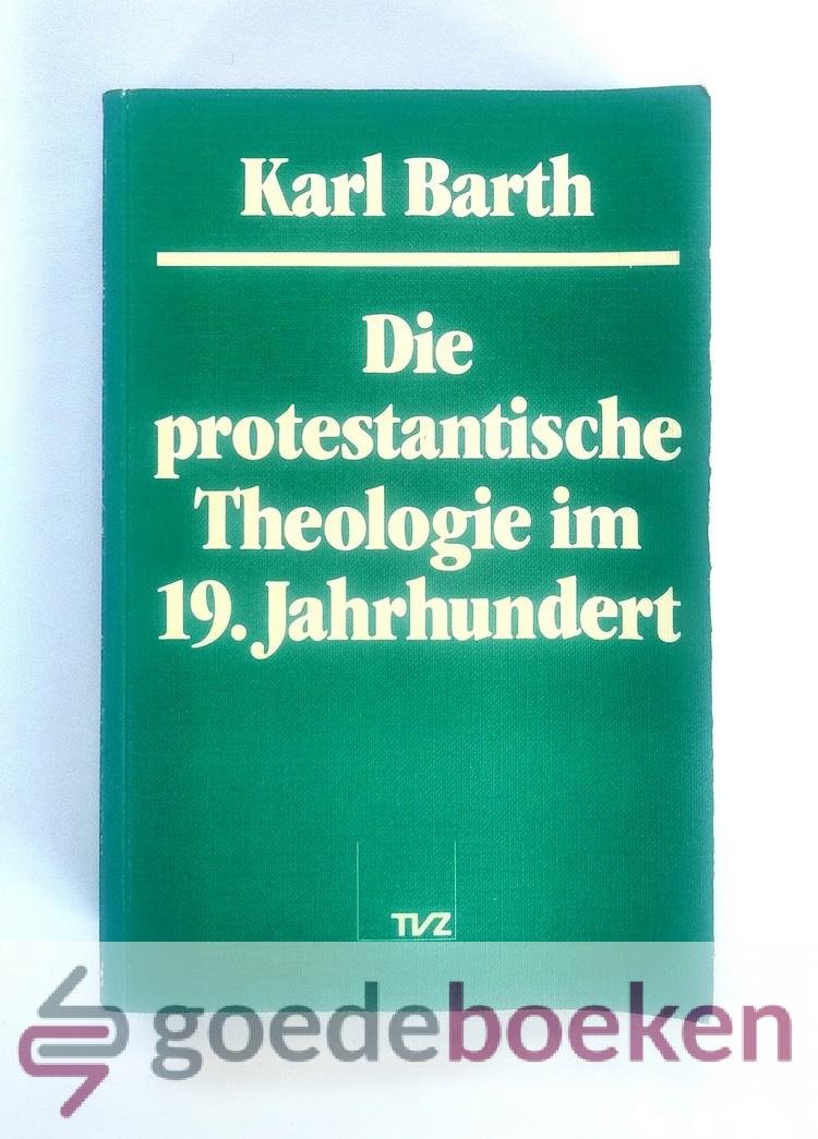 Barth, Karl - Die protestantische Theologie im 19. Jahrhundert --- Ihre Vorgeschichte und ihre Geschichte