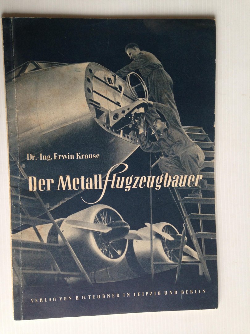 Krause, Dr.Ing. Erwin - Der Metallflugzeugbauer