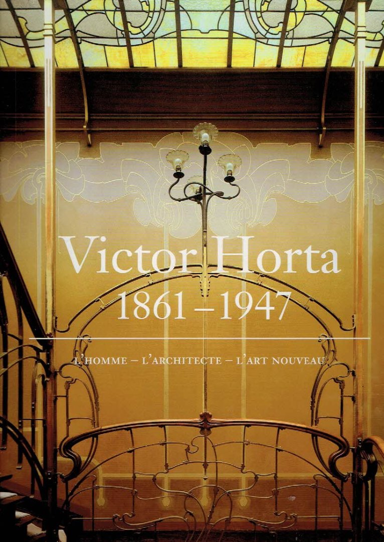 HORTA - Michèle GOSLAR - Victor Horta 1861-1947 - l'Homme - l'Architecte - l'Art Nouveau.