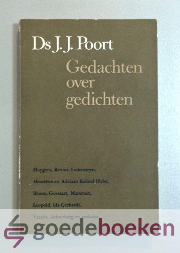 Poort, Ds. J.J. - Gedachten over gedichten --- Huygens, Revius, Lodensteyn, Henriette en Adriaan Roland Holst, Bloem, Gossaert, Marsman, Leopold, Ida Gerhardt, Vasalis, Achterberg en anderen