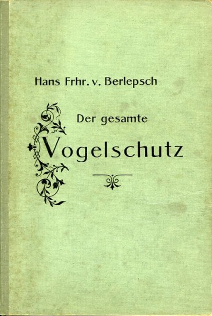 BERLEPSCH, Hans Freiherrn von - Der gesamte Vogelschutz, seine Begründung und Ausführung. Mit acht Chromotafeln und siebzehn Textabbildungen