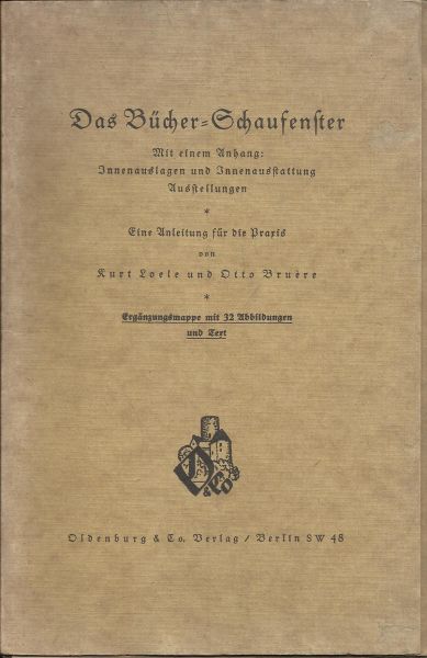 Loele, Kurt - Bruere, Otto - Das Bucher Schaufenster. Mit einemen Anhang Innenauslagen und Innenausstattung Austellungen