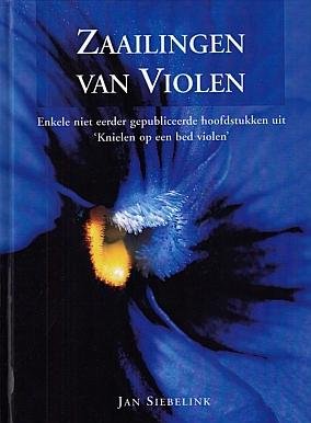 SIEBELINK, Jan - Zaailingen van violen. Enkele niet eerder gepubliceerde hoofdstukken uit 'Knielen op een bed violen'.