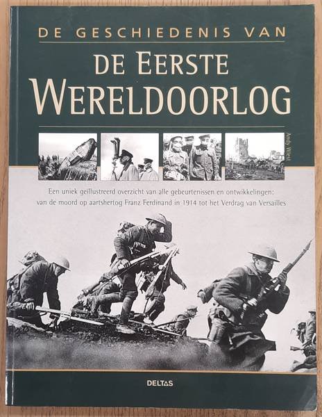WIEST, ANDY. - De geschiedenis van de Eerste Wereldoorlog, Een uniek geïllustreerd overzicht van alle gebeurtenissen en ontwikkelingen