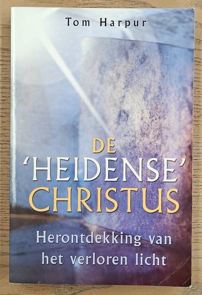 HARPUR, TOM. - De heidense Christus. Herontdekking van het verloren licht