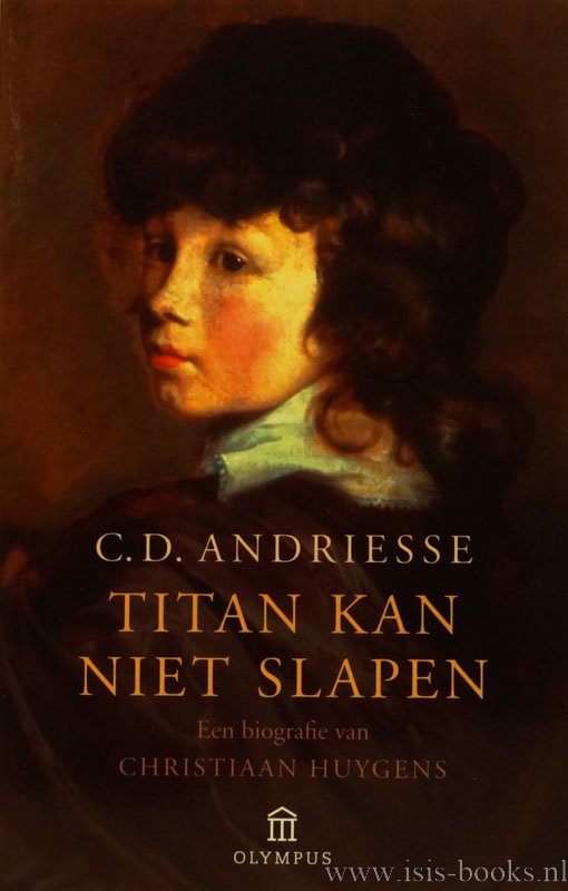 HUYGENS, CHRISTIAAN, ANDRIESSE, C.D. - Titan kan niet slapen. Een biografie van Christiaan Huygens.
