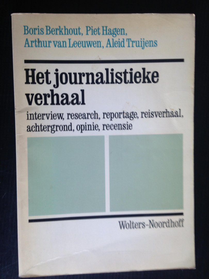 Berkhout, B. & P.Hagen, A.van Leeuwen, A.Truijens - Het journalistieke verhaal, Interview, research, reportage, reisverhaal, achtergrond, opinie, recensie