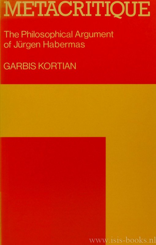 HABERMAS, J., KORTIAN, G. - Metacritique. The philosphical argument of Jürgen Habermas. Translated by J. Raffan with an introductory essay by Charles Taylor and Alan Montefiore.