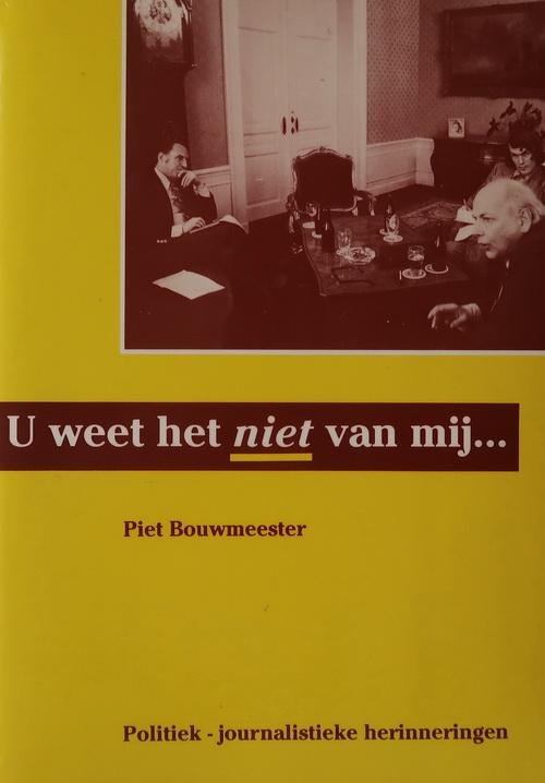 Bouwmeester, Piet - U weet het niet van mij | Politiek-journalistieke herinneringen