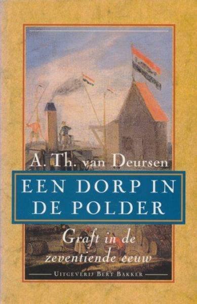 DEURSEN, A. TH. VAN. - Een dorp in de polder. Graft in de zeventiende eeuw.