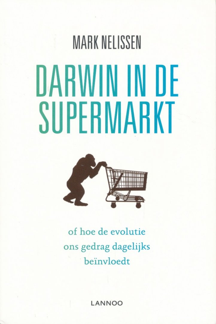 Nelissen, Mark - Darwin in de supermarkt. Of hoe de evolutie ons gedrag dagelijks beinvloedt