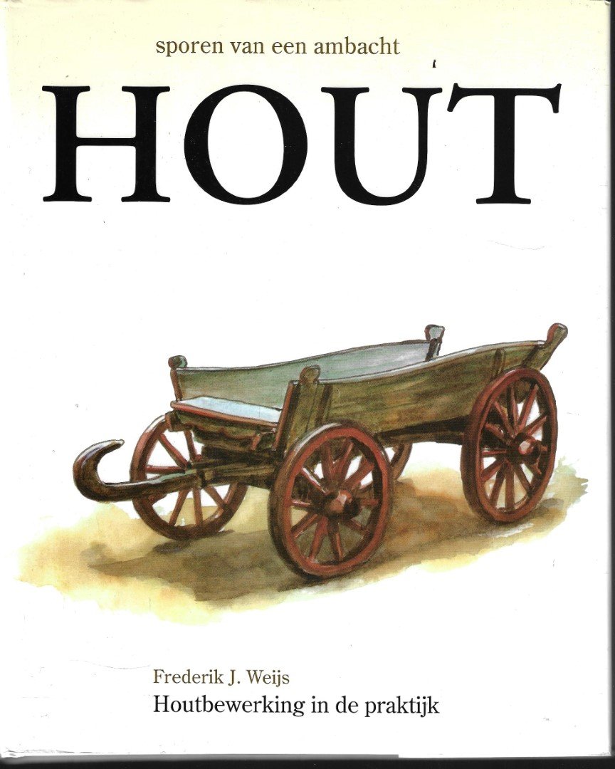 Weijs,Frederik J. - Hout. Sporen van een ambacht. Houtbewerking in de praktijk.