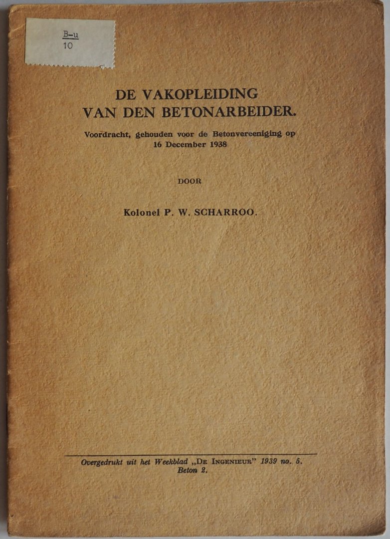 Scharroo P W Kolonel - De vakopleiding van den betonarbeider Voordracht gehouden voor de Betonvereeniging op 16 December Overdruk uit het Weekblad De Ingenieur 1939 no. 5 Beton 2