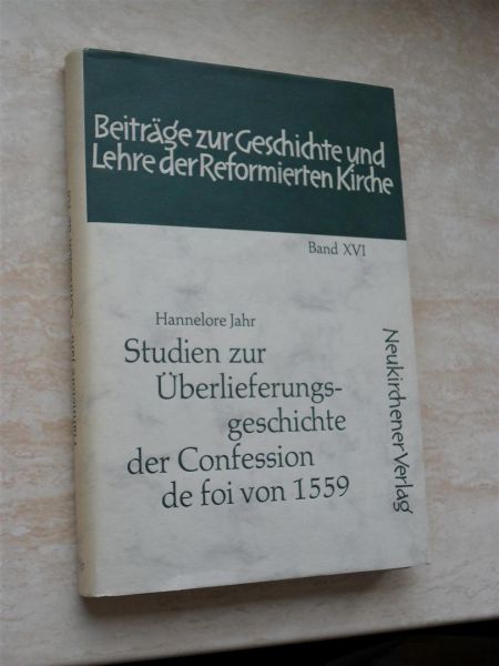 Jahr, Hannelore - Studien zur Überlieferungsgeschichte der Confession de foi von 1559 (Beiträge zur Geschichte und Lehre der Reformierten Kirche, 16)