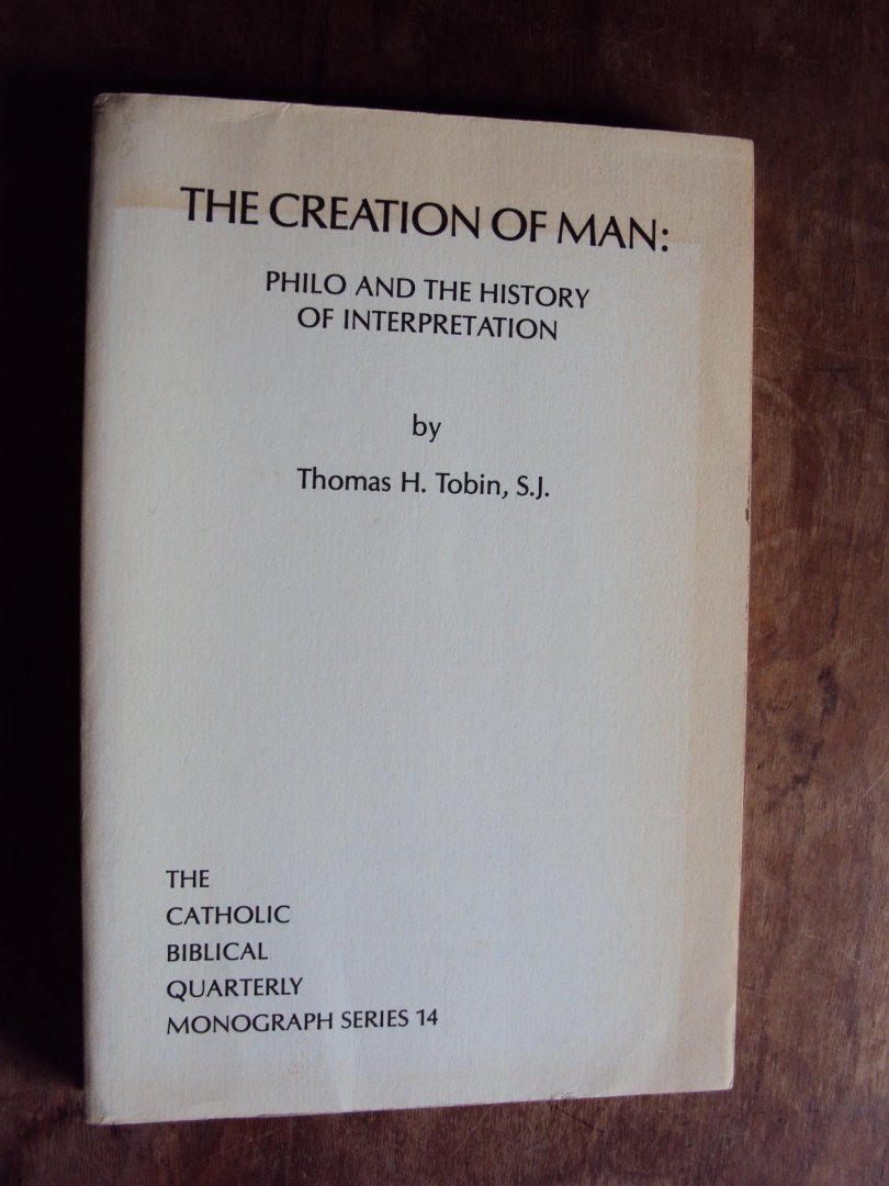 Tobin, Thomas H. - The Creation of Man: Philo and the History of Interpretation (The Catholic Biblical Quarterly Monograph Series 14)