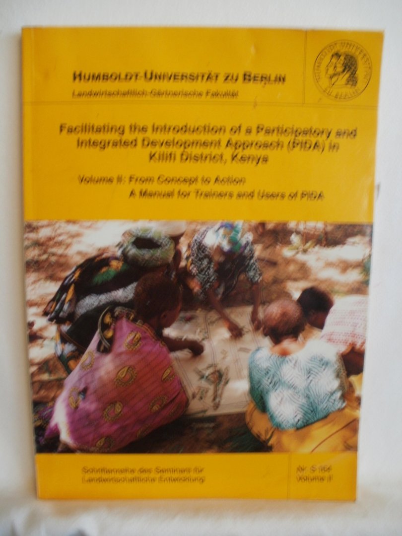Schubert, Bernd (team leader) - Facilitating the Introduction of a Participatory and Integrated Development Approach (PIDA) in Kilifi District, Kenya. Vol II: From Concept to Action. A Manual for Trainers and Users of PIDA. Nr. S 164 Vol. II