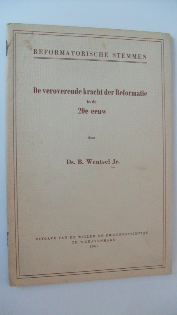 Wentsel Ds. B. jr. - De veroverende kracht der Reformatie in de 20e eeuw