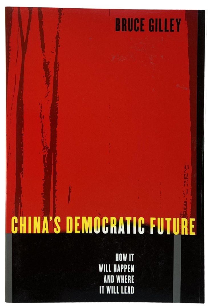 Gilley, Bruce. - China's democratic future : how it will happen and where it will lead.