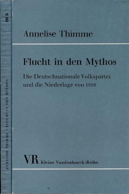 Thimme, Annelise. - Flucht in den Mythos: Die Deutschnationale Volkspartei und die Niederlage von 1918.
