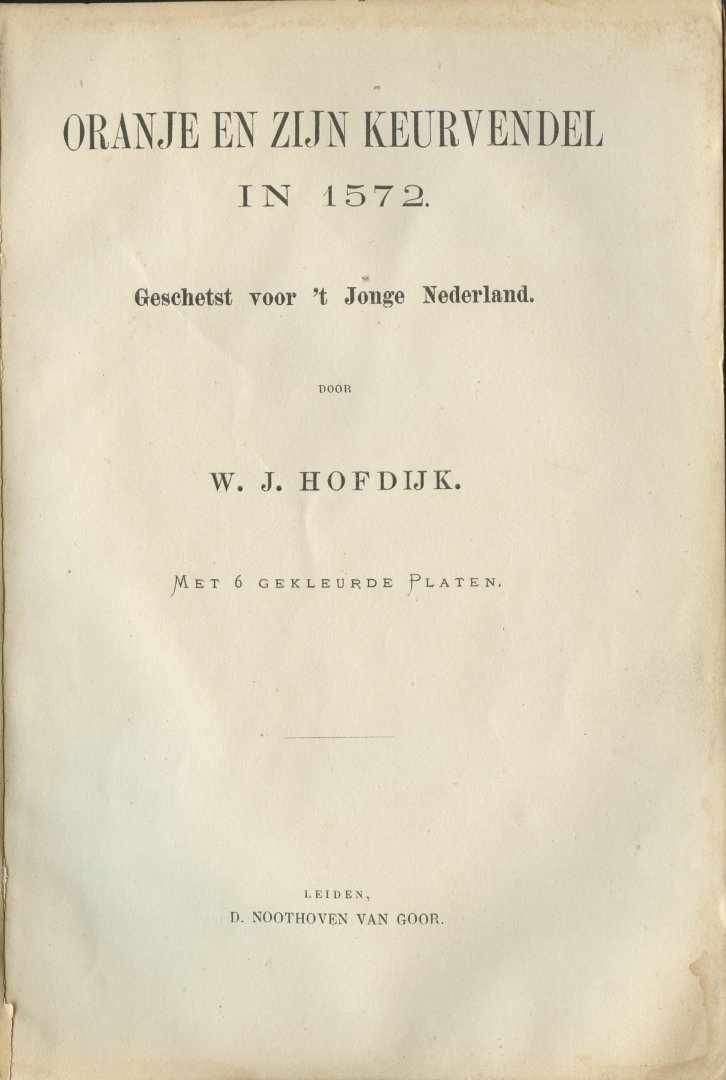 Hofdijk, W.J. - Oranje en zijn keurvendel in 1572. Geschetst voor 't Jonge Nederland. Met 6 gekleurde platen