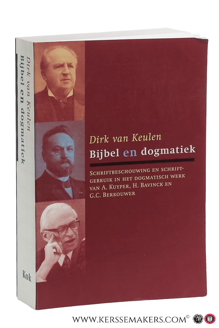Keulen, Dirk van. - Bijbel en dogmatiek. Schriftbeschouwing en schriftgebruik in het dogmatisch werk van A. Kuyper, H. Bavinck en G.C. Berkouwer.