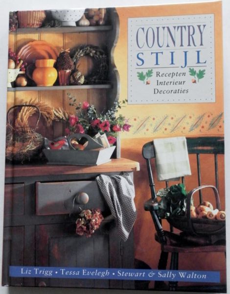 Trigg, Liz; Evelegh, Tessa; Walton, Sally & Stewart - Country Stijl Recepten Interieur Decoraties