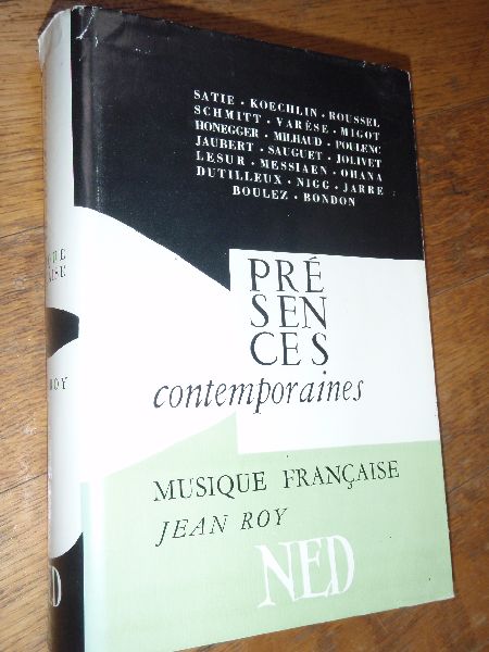 Roy, Jean - Présences contemporaines - Musique française Satie Koechlin -Roussel - Schmidt - Varèse Migot Honnegger Milhaud Poulenc  Jaubert Sauguet Jolivet Lesur Messiaen Ohana Dutilleux Nigg Jarre Boulez Bondon