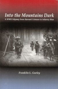 GURLEY, FRANKLIN L - Into the mountains dark. A WW II Odyssey from Harvard Crimson to Infantry Blue