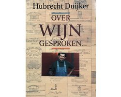 Hubrecht Duijker - Over wijn gesproken ... : een gids voor het ontspannen omgaan met 's werelds meest gevarieerde drank
